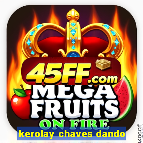kerolay chaves dando